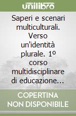 Saperi e scenari multiculturali. Verso un'identità plurale. 1º corso multidisciplinare di educazione allo sviluppo libro