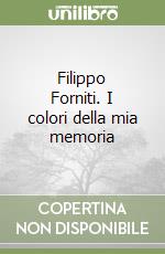 Filippo Forniti. I colori della mia memoria libro