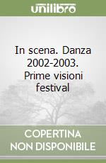 In scena. Danza 2002-2003. Prime visioni festival libro