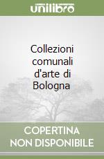 Collezioni comunali d'arte di Bologna libro