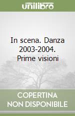 In scena. Danza 2003-2004. Prime visioni libro