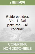 Guide ecoidea. Vol. 1: Dal pattume... al concime