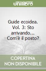 Guide ecoidea. Vol. 3: Sto arrivando... Com'è il posto? libro