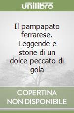 Il pampapato ferrarese. Leggende e storie di un dolce peccato di gola libro