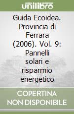 Guida Ecoidea. Provincia di Ferrara (2006). Vol. 9: Pannelli solari e risparmio energetico libro