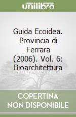 Guida Ecoidea. Provincia di Ferrara (2006). Vol. 6: Bioarchitettura libro