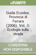 Guida Ecoidea. Provincia di Ferrara (2006). Vol. 3: Ecologia sulla strada libro