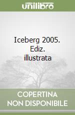 Iceberg 2005. Ediz. illustrata libro