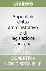 Appunti di diritto amministrativo e di legislazione sanitaria