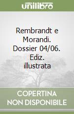 Rembrandt e Morandi. Dossier 04/06. Ediz. illustrata