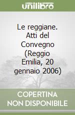 Le reggiane. Atti del Convegno (Reggio Emilia, 20 gennaio 2006) libro