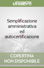 Semplificazione amministrativa ed autocertificazione libro