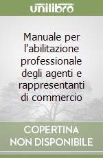 Manuale per l'abilitazione professionale degli agenti e rappresentanti di commercio libro