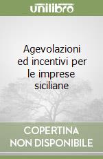 Agevolazioni ed incentivi per le imprese siciliane libro