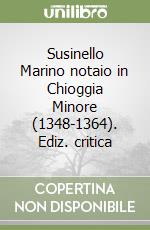 Susinello Marino notaio in Chioggia Minore (1348-1364). Ediz. critica libro