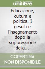 Educazione, cultura e politica. I gesuiti e l'insegnamento dopo la soppressione della Compagnia di Gesù