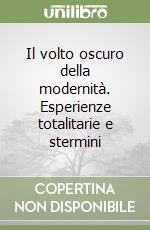 Il volto oscuro della modernità. Esperienze totalitarie e stermini libro