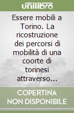 Essere mobili a Torino. La ricostruzione dei percorsi di mobilità di una coorte di torinesi attraverso dati censuari libro