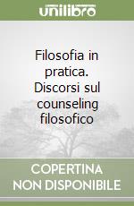 Filosofia in pratica. Discorsi sul counseling filosofico libro