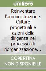 Reinventare l'amministrazione. Culture progettuali e azioni della dirigenza nel processo di riorganizzazione del Comune di Torino libro