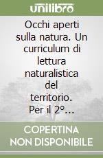 Occhi aperti sulla natura. Un curriculum di lettura naturalistica del territorio. Per il 2° ciclo