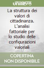 La struttura dei valori di cittadinanza. L'analisi fattoriale per lo studio delle configurazioni valoriali libro