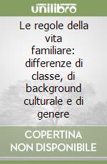 Le regole della vita familiare: differenze di classe, di background culturale e di genere libro