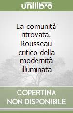 La comunità ritrovata. Rousseau critico della modernità illuminata libro