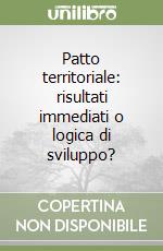 Patto territoriale: risultati immediati o logica di sviluppo?