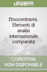 Etnocentrismi. Elementi di analisi internazionale comparata libro