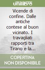 Vicende di confine. Dalle antiche contese al buon vicinato. I travagliati rapporti tra Tirano e la Valle di Poschiavo libro