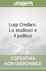 Luigi Credaro. Lo studioso e il politico
