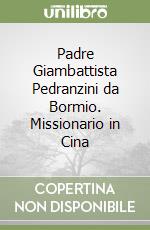 Padre Giambattista Pedranzini da Bormio. Missionario in Cina libro