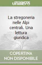 La stregoneria nelle Alpi centrali. Una lettura giuridica