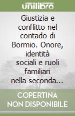 Giustizia e conflitto nel contado di Bormio. Onore, identità sociali e ruoli familiari nella seconda metà del Cinquecento libro