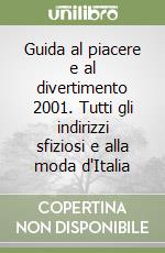 Guida al piacere e al divertimento 2001. Tutti gli indirizzi sfiziosi e alla moda d'Italia libro