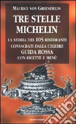 Tre stelle Michelin. La storia dei 105 ristoranti consacrati dalla celebre guida rossa con ricette e menù