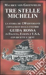 Tre stelle Michelin. La storia dei 130 ristoranti consacrati dalla celebre guida rossa in Europa, Francia, USA. Con ricette e menu