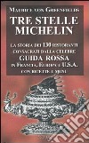 Tre stelle Michelin. La storia dei 130 ristoranti consacrati dalla celebre guida rossa in Europa, Francia, USA. Con ricette e menu libro