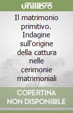 Il matrimonio primitivo. Indagine sull'origine della cattura nelle cerimonie matrimoniali libro