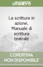 La scrittura in azione. Manuale di scrittura teatrale libro