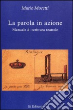 La parola in azione. Manuale di scrittura teatrale libro