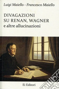Divagazioni su Renan, Wagner e altre allucinazioni libro