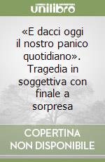 «E dacci oggi il nostro panico quotidiano». Tragedia in soggettiva con finale a sorpresa