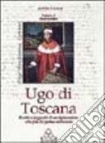 Ugo di Toscana. Realtà e leggenda di un diplomatico alla fine del primo millennio libro