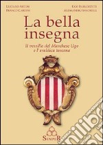 La bella insegna. Il vessillo del Marchese Ugo e l'araldica toscana libro