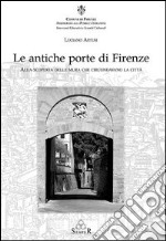 Le antiche porte di Firenze. Alla scoperta delle mura che circondavano la città libro