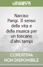 Narciso Parigi. Il senso della vita e della musica per un toscano d'altri tempi libro