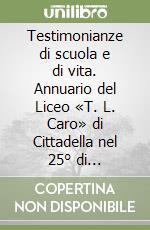 Testimonianze di scuola e di vita. Annuario del Liceo «T. L. Caro» di Cittadella nel 25° di fondazione (1977-2002) libro