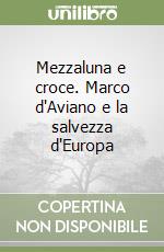 Mezzaluna e croce. Marco d'Aviano e la salvezza d'Europa libro